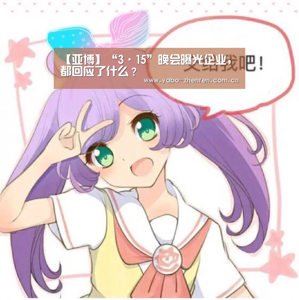 【亚博】“3·15”晚会曝光企业,都回应了什么?(图4) 亚博